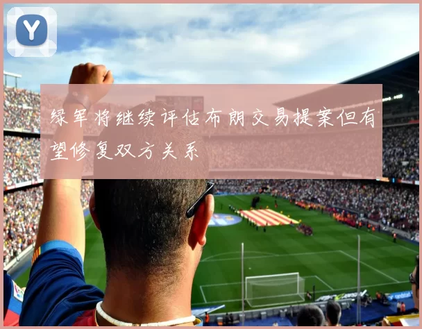 绿军将继续评估布朗交易提案但有望修复双方关系