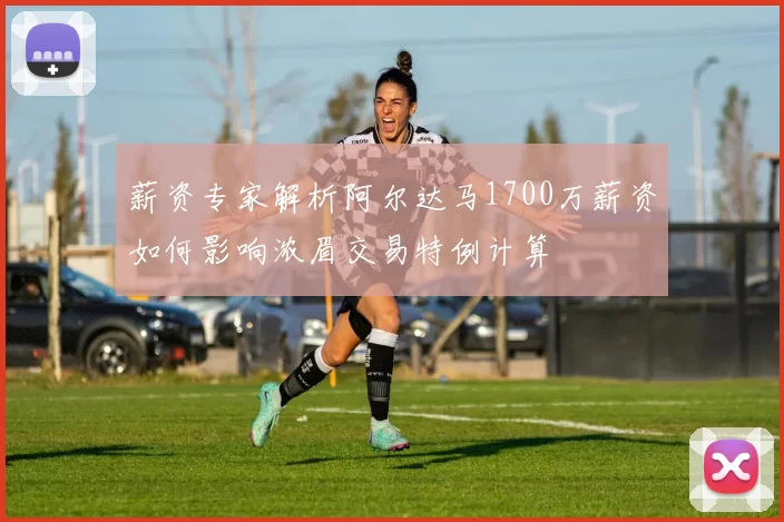 薪资专家解析阿尔达马1700万薪资如何影响浓眉交易特例计算