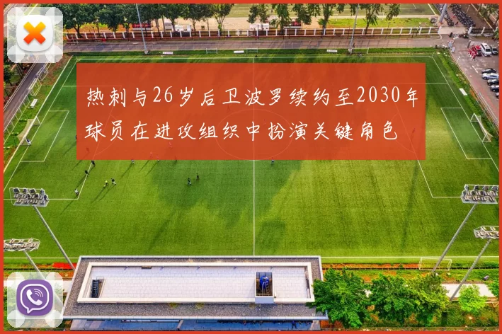 热刺与26岁后卫波罗续约至2030年球员在进攻组织中扮演关键角色